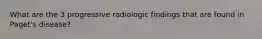 What are the 3 progressive radiologic findings that are found in Paget's disease?