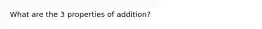 What are the 3 properties of addition?