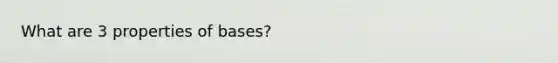 What are 3 properties of bases?