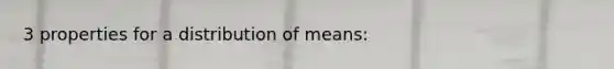 3 properties for a distribution of means: