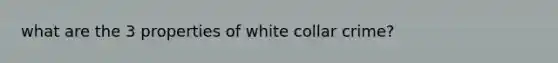 what are the 3 properties of white collar crime?