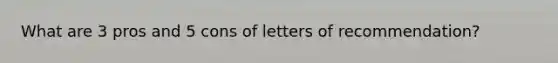 What are 3 pros and 5 cons of letters of recommendation?