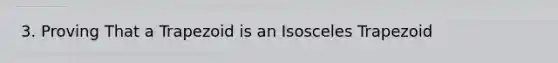 3. Proving That a Trapezoid is an <a href='https://www.questionai.com/knowledge/kj7AHotM07-isosceles-trapezoid' class='anchor-knowledge'>isosceles trapezoid</a>