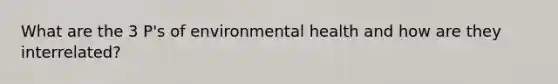 What are the 3 P's of environmental health and how are they interrelated?