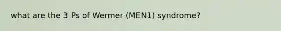 what are the 3 Ps of Wermer (MEN1) syndrome?