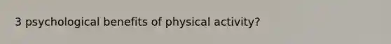 3 psychological benefits of physical activity?