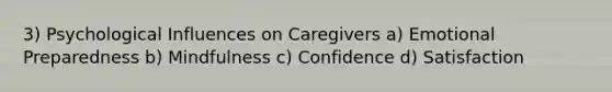 3) Psychological Influences on Caregivers a) Emotional Preparedness b) Mindfulness c) Confidence d) Satisfaction