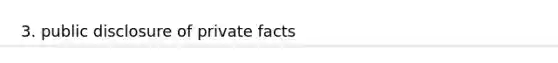 3. public disclosure of private facts