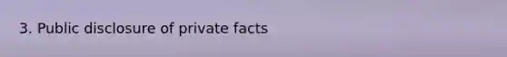 3. Public disclosure of private facts