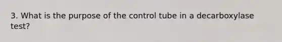 3. What is the purpose of the control tube in a decarboxylase test?