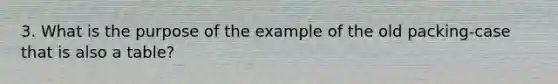 3. What is the purpose of the example of the old packing-case that is also a table?