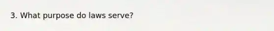 3. What purpose do laws serve?