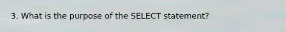 3. What is the purpose of the SELECT statement?