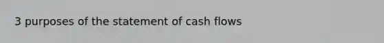 3 purposes of the statement of cash flows