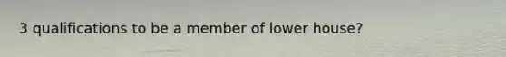 3 qualifications to be a member of lower house?