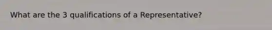 What are the 3 qualifications of a Representative?