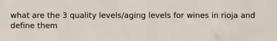 what are the 3 quality levels/aging levels for wines in rioja and define them