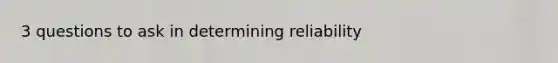 3 questions to ask in determining reliability