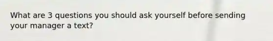 What are 3 questions you should ask yourself before sending your manager a text?