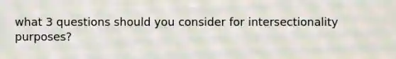 what 3 questions should you consider for intersectionality purposes?