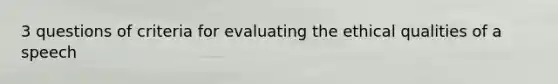 3 questions of criteria for evaluating the ethical qualities of a speech