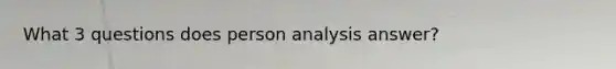 What 3 questions does person analysis answer?