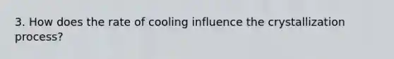 3. How does the rate of cooling influence the crystallization process?