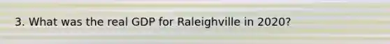 3. What was the real GDP for Raleighville in 2020?