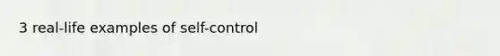 3 real-life examples of self-control