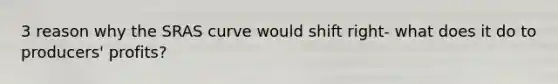 3 reason why the SRAS curve would shift right- what does it do to producers' profits?