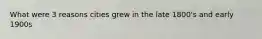 What were 3 reasons cities grew in the late 1800's and early 1900s