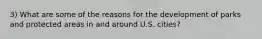 3) What are some of the reasons for the development of parks and protected areas in and around U.S. cities?