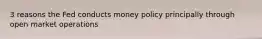 3 reasons the Fed conducts money policy principally through open market operations