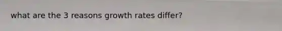 what are the 3 reasons growth rates differ?