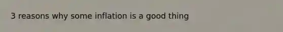 3 reasons why some inflation is a good thing