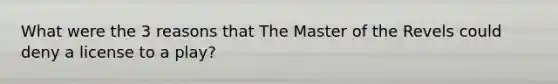 What were the 3 reasons that The Master of the Revels could deny a license to a play?