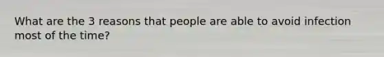 What are the 3 reasons that people are able to avoid infection most of the time?