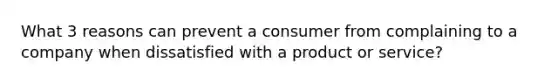 What 3 reasons can prevent a consumer from complaining to a company when dissatisfied with a product or service?