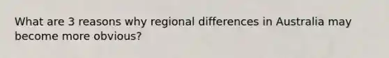 What are 3 reasons why regional differences in Australia may become more obvious?