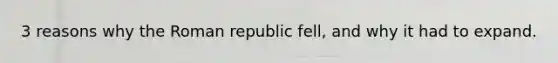 3 reasons why the Roman republic fell, and why it had to expand.