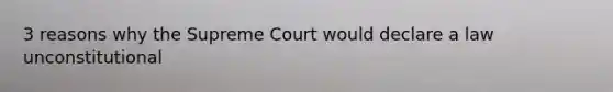 3 reasons why the Supreme Court would declare a law unconstitutional