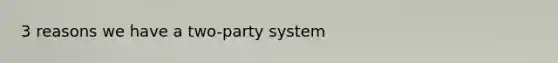 3 reasons we have a two-party system