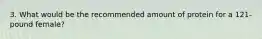 3. What would be the recommended amount of protein for a 121-pound female?