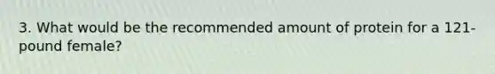 3. What would be the recommended amount of protein for a 121-pound female?