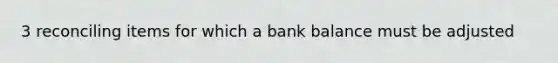 3 reconciling items for which a bank balance must be adjusted