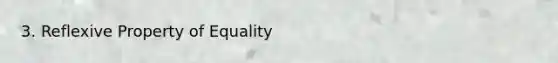 3. Reflexive Property of Equality