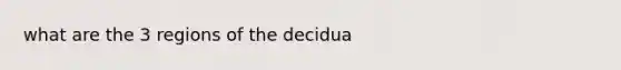 what are the 3 regions of the decidua