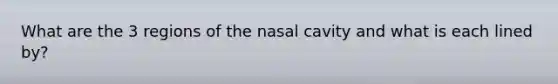 What are the 3 regions of the nasal cavity and what is each lined by?