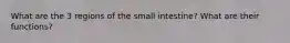 What are the 3 regions of the small intestine? What are their functions?