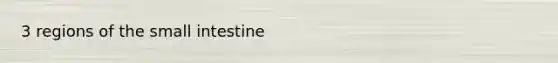 3 regions of <a href='https://www.questionai.com/knowledge/kt623fh5xn-the-small-intestine' class='anchor-knowledge'>the small intestine</a>